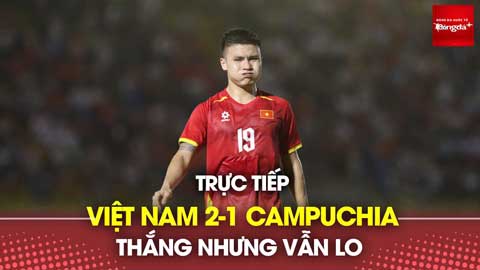  Bình luận: Việt Nam 2-1 Campuchia - Thắng nhưng vẫn lo