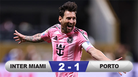  Kết quả Inter Miami 2-1 Porto: Siêu nhân Messi