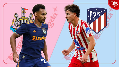  Nhận định bóng đá Newcastle vs Atletico Madrid, 22h00 ngày 9/8: Chích chòe lại gãy cánh