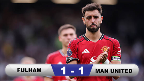  Kết quả Fulham 1-1 MU: Quỷ đỏ hụt bước vì Bruno Fernandes