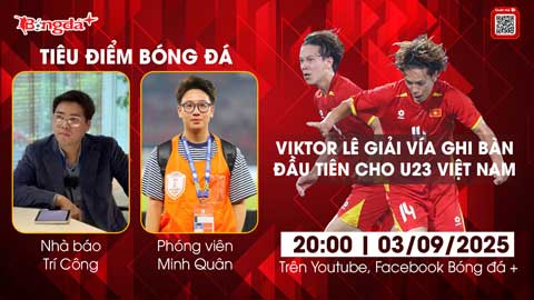  Tiêu điểm bóng đá 3/9: Viktor Lê giải vía, ghi bàn đầu tiên cho U23 Việt Nam