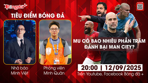  Tiêu điểm bóng đá 12/9: MU có bao nhiêu phần trăm đánh bại Man City?