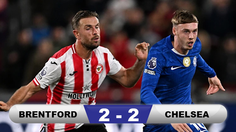  Kết quả Brentford 2-2 Chelsea: The Blues mất 2 điểm phút 90'+3