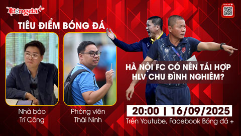  Tiêu điểm bóng đá 16/9: Hà Nội FC có nên tái hợp HLV Chu Đình Nghiêm?