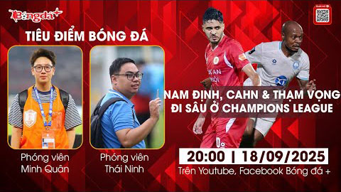  Tiêu điểm bóng đá 18/9: Nam Định, Công an Hà Nội và tham vọng đi sâu ở AFC Champions League