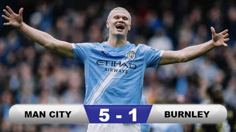  Kết quả Man City 5-1 Burnley: Cú đúp của Haaland và cú đúp phản lưới
