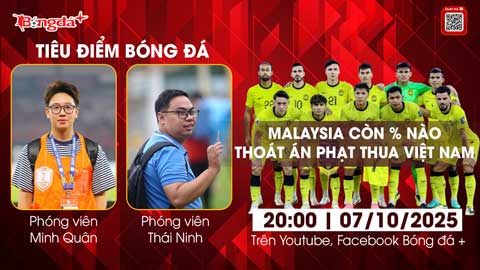  Tiêu điểm bóng đá 7/10: Malaysia có bao nhiêu % thoát án phạt thua Việt Nam 0-3?