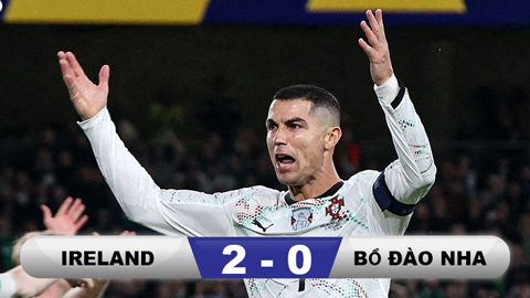  Kết quả Ireland 2-0 Bồ Đào Nha: Thua đau ngày Ronaldo nhận thẻ đỏ