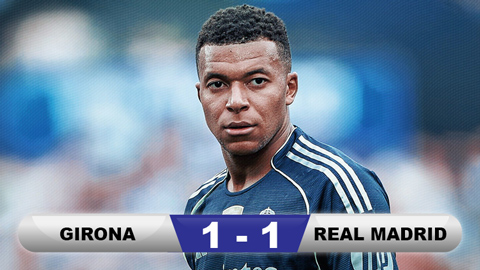  Kết quả Girona 1-1 Real Madrid: Kền kền trắng suýt thua