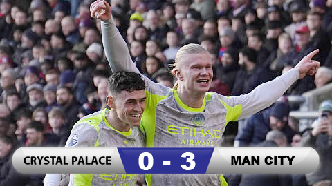  Kết quả Crystal Palace 0-3 Man City: 3 điểm cho Man xanh
