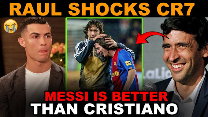 Raul cho rằng Messi xuất sắc hơn Ronaldo