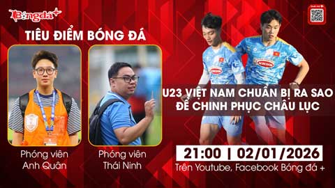  Tiêu điểm bóng đá: U23 Việt Nam chuẩn bị ra sao để chinh phục châu lục?