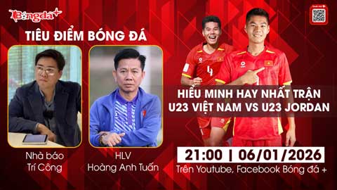 Tiêu điểm bóng đá 6/1: U23 Việt Nam thắng Jordan thuyết phục, Hiểu Minh quá hay
