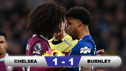  Kết quả Chelsea 1-1 Burnley: The Blues rơi chiến thắng phút 90+3