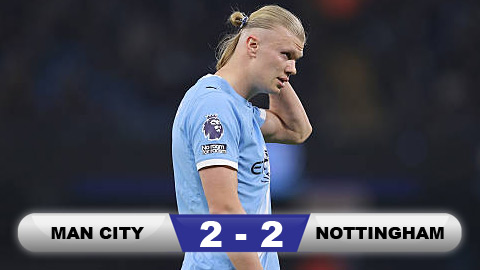  Kết quả Man City 2-2 Nottingham: Rơi điểm đáng tiếc