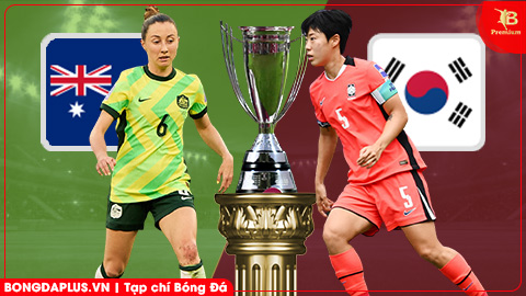  Nhận định bóng đá ĐT nữ Australia vs ĐT nữ Hàn Quốc, 16h00 ngày 8/3: Đại chiến ngôi đầu 