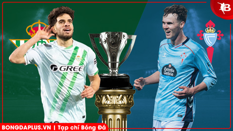  Nhận định bóng đá Betis vs Celta Vigo, 00h30 ngày 16/3: Cắt đuôi thành công!