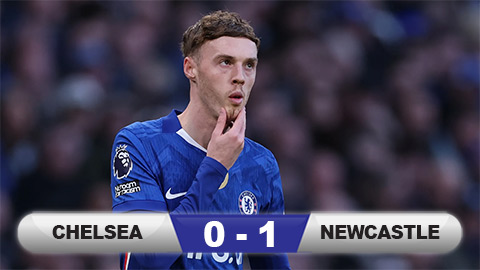  Kết quả Chelsea 0-1 Newcastle: The Blues bật bãi khỏi top 4
