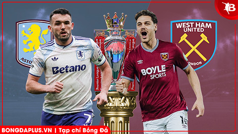  Nhận định bóng đá Aston Villa vs West Ham, 21h15 ngày 22/3: Vị khách khó chiều!