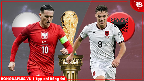  Nhận định bóng đá Ba Lan vs Albania, 02h45 ngày 27/3: Đại bàng trắng bay vào chung kết