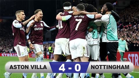  Kết quả Aston Villa 4-0 Nottingham (tổng tỷ số 4-1): Villa ngược dòng vào chung kết