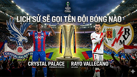  Crystal Palace và Vallecano viết cổ tích khi dắt tay nhau vào chung kết Conference League