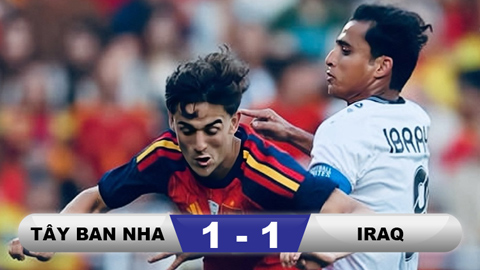  Kết quả Tây Ban Nha 1-1 Iraq: Địa chấn từ đội bóng châu Á