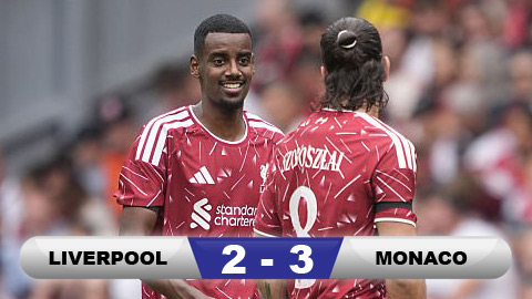  Kết quả Liverpool 2-3 Monaco: 'Lữ đoàn đỏ' thua ngược