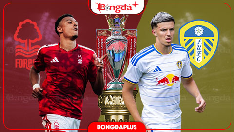  Nhận định bóng đá Nottingham vs Leeds, 21h00 ngày 22/8: Màn chào sân hoàn hảo của Glasner