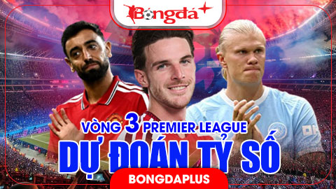  Dự đoán tỷ số Ngoại hạng Anh vòng 3: MU và Chelsea sẽ thủng lưới cuối trận
